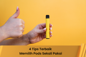 4 Tips Terbaik Memilih Pods Sekali Pakai - Indonesia Dream Juice