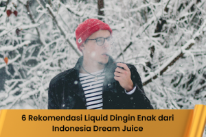 6 Rekomendasi Liquid Dingin Enak dari Indonesia Dream Juice