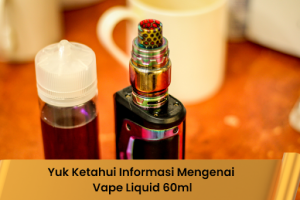 Yuk Ketahui Informasi Mengenai Vape Liquid 60ml - Indonesia Dream Juice