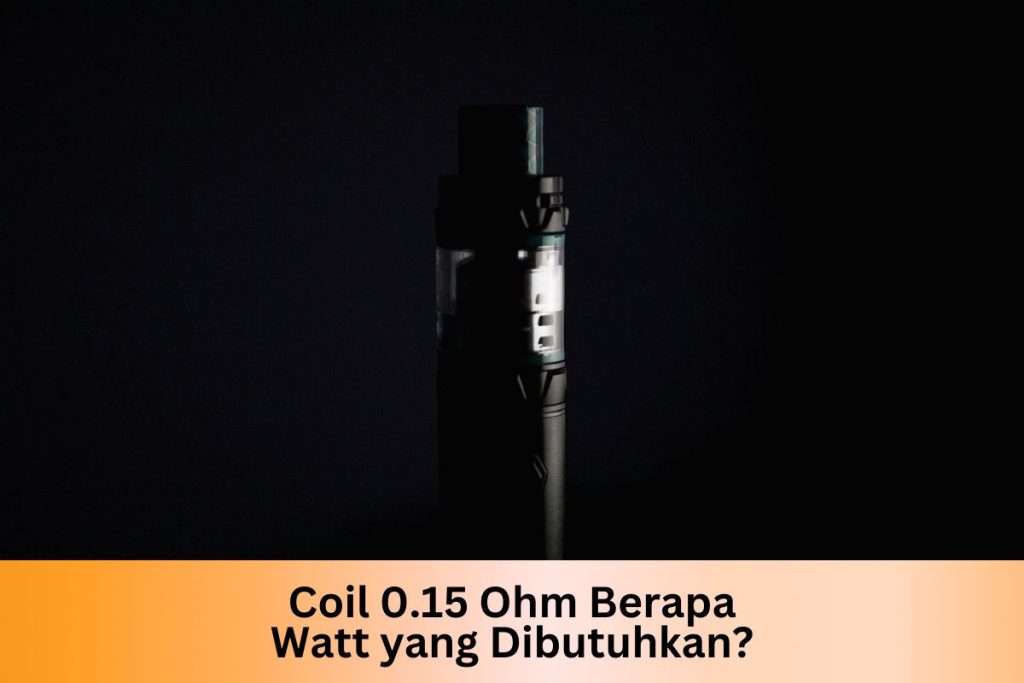 Coil 0.15 Ohm Berapa Watt yang Dibutuhkan? - Indonesia Dream Juice