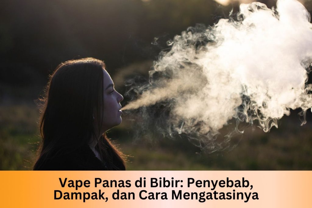 Vape Panas di Bibir: Penyebab, Dampak, dan Cara Mengatasinya - Indonesia Dream Juice