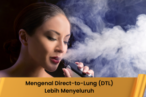 Mengenal DTL (Direct-to-Lung) Lebih Menyeluruh - Indonesia Dream Juice