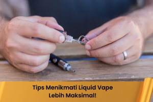 Tips Menikmati Liquid Vape Lebih Maksimal! - Indonesia Dream Juice