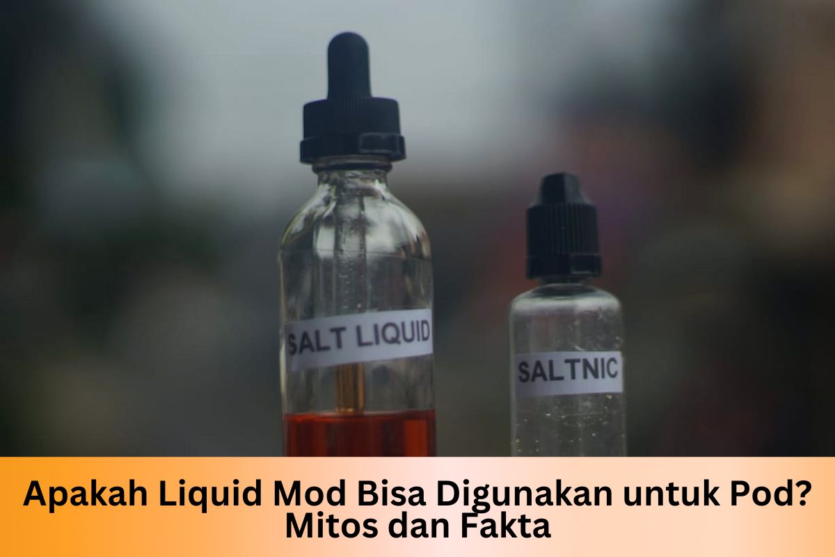 Apakah Liquid Mod Bisa Digunakan untuk Pod? Mitos dan Fakta - Indonesia Dream Juice