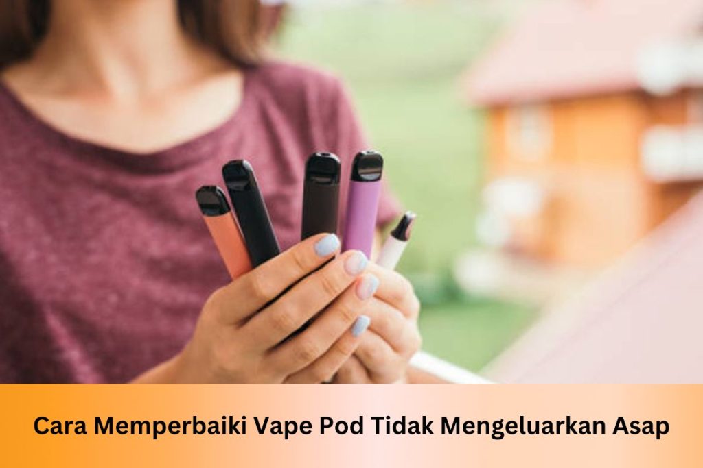 Cara Memperbaiki Vape Pod Tidak Mengeluarkan Asap - Indonesia Dream Juice
