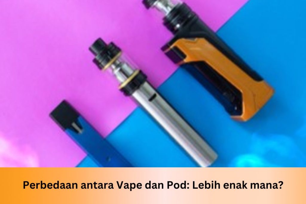 Perbedaan antara Vape dan Pod: Lebih enak mana? - Indonesia Dream Juice