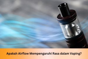 Apakah Airflow Mempengaruhi Rasa dalam Vaping? - Indonesia Dream Juice